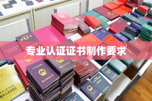 麻栗坡专业认证证书制作要求