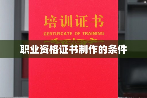 麻栗坡职业资格证书制作的条件