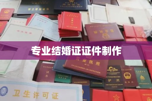 麻栗坡专业结婚证证件制作