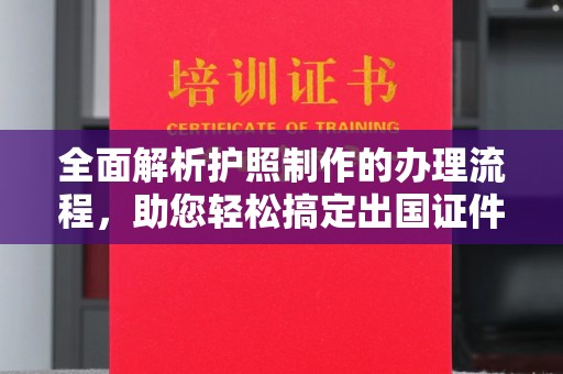 麻栗坡全面解析护照制作的办理流程，助您轻松搞定出国证件