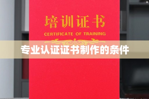 麻栗坡专业认证证书制作的条件