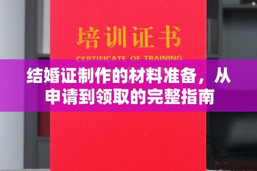 麻栗坡结婚证制作的材料准备，从申请到领取的完整指南