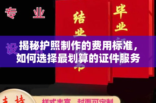 麻栗坡揭秘护照制作的费用标准，如何选择最划算的证件服务？